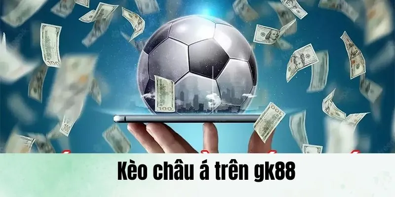 Kèo Châu Á - Cách Đọc Kèo Dành Cho Tân Binh Trên gk88